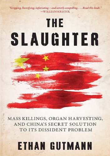 The Slaughter: Mass Killings, Organ Harvesting, and China's Secret Solution to Its Dissident Problem