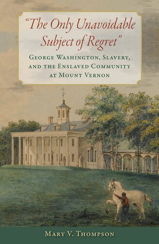 The Only Unavoidable Subject of Regret: George Washington, Slavery, and the Enslaved Community at Mount Vernon