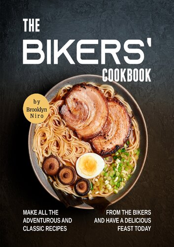 The Bikers' Cookbook: Make All the Adventurous and Classic Recipes from the Bikers and Have a Delicious Feast Today