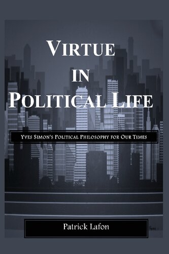 Virtue in Political Life: Yves Simon's Political Philosophy for Our Times
