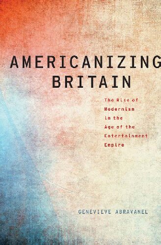 Americanizing Britain. The Rise of Modernism in the Age of the Entertainment Empire