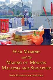 War Memory and the Making of Modern Malaysia and Singapore