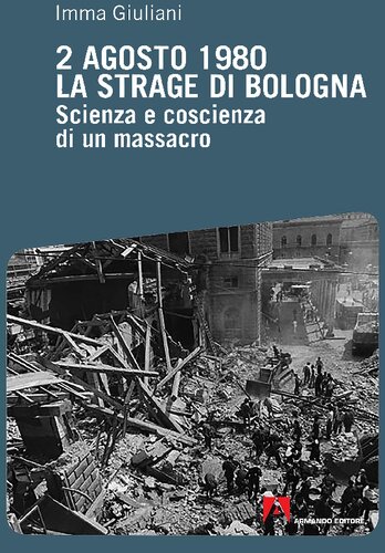 2 agosto 1980, la strage di Bologna. Scienza e coscienza di un massacro
