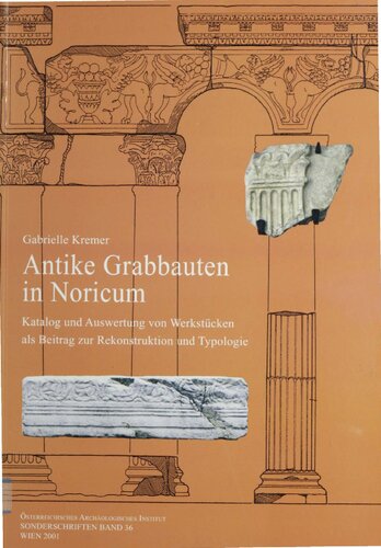 Antike Grabbauten in Noricum: Katalog und Auswertung von Werkstücken als Beitrag zur Rekonstruktion und Typologie