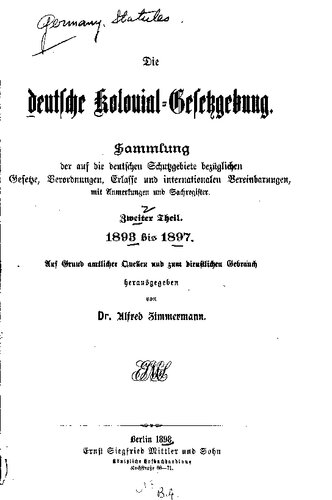 Die deutsche Kolonial-Gesetzgebung. Sammlung der auf die deutschen Schutzgebiete bezüglichen Gesetze, Verordnungen, Erlasse und internationalen Vereinbarungen, mit Anmerkungen und Sachregister