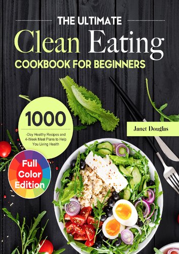 The Ultimate Clean Eating Cookbook for Beginners: 1000-Day Healthy Recipes and 4-Week Meal Plans to Help You Living Health