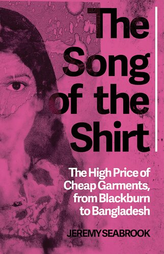 The Song of the Shirt: The High Price of Cheap Garments, From Blackburn to Bangladesh