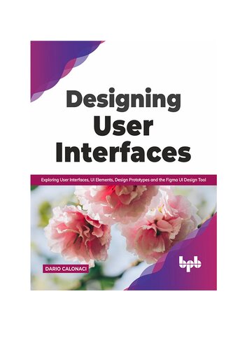 Designing User Interfaces: Exploring User Interfaces, UI Elements, Design Prototypes and the Figma UI Design Tool (English Edition)