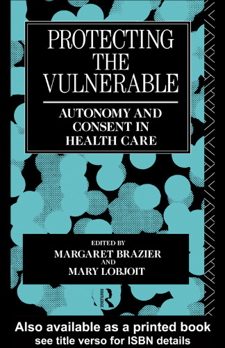Protecting the Vulnerable: Autonomy and Consent in Health Care (Social Ethics and Policy)