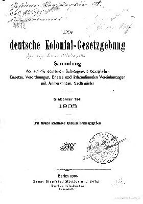 Die deutsche Kolonial-Gesetzgebung. Sammlung der auf die deutschen Schutzgebiete bezüglichen Gesetze, Verordnungen, Erlasse und internationalen Vereinbarungen, mit Anmerkungen und Sachregister