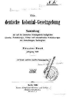 Die deutsche Kolonial-Gesetzgebung. Sammlung der auf die deutschen Schutzgebiete bezüglichen Gesetze, Verordnungen, Erlasse und internationalen Vereinbarungen, mit Anmerkungen und Sachregister