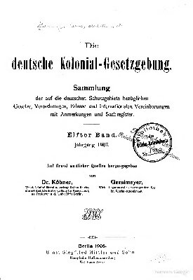Die deutsche Kolonial-Gesetzgebung. Sammlung der auf die deutschen Schutzgebiete bezüglichen Gesetze, Verordnungen, Erlasse und internationalen Vereinbarungen, mit Anmerkungen und Sachregister