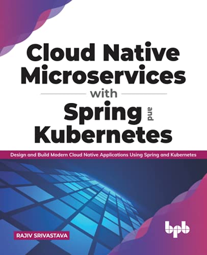 Cloud Native Microservices with Spring and Kubernetes: Design and Build Modern Cloud Native Applications using Spring and Kubernetes (English Edition)