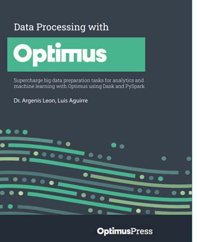 Data Processing with Optimus: Supercharge big data preparation tasks for analytics and machine learning with Optimus using Dask and PySpark