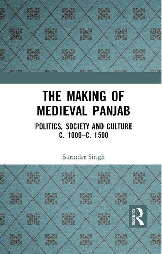 The Making of Medieval Panjab: Politics, Society and Culture c. 1000–c. 1500