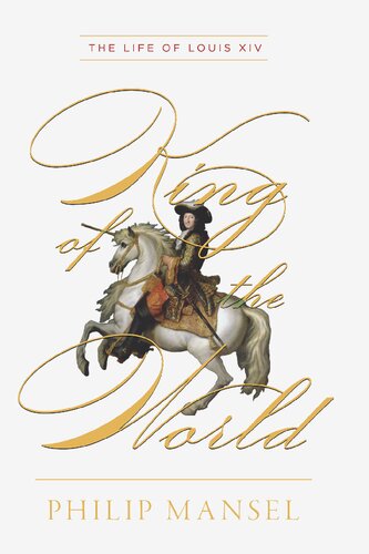 King of the world : the life of Louis XIV