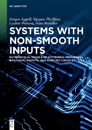 Systems with Non-Smooth Inputs: Mathematical Models of Hysteresis Phenomena, Biological Systems, and Electric Circuits