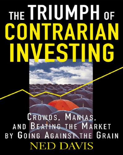 The Triumph of Contrarian Investing : Crowds, Manias, and Beating the Market by Going Against the Grain