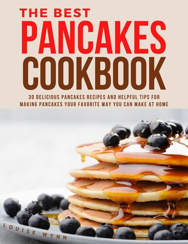 The Best Pancakes Cookbook: 30 Delicious Pancakes Recipes and Helpful Tips for Making Pancakes Your Favorite Way You Can Make at Home