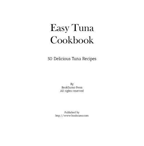 Easy Tuna Cookbook: 50 Delicious Tuna Recipes; Techniques and Ideas for Preparing Tuna