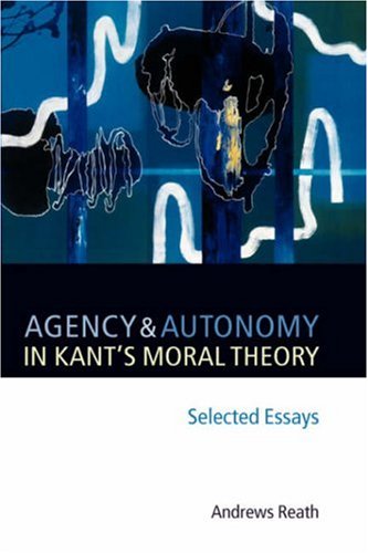 Agency and Autonomy in Kant's Moral Theory: Selected Essays