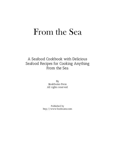 From the Sea: A Seafood Cookbook with Delicious Seafood Recipes for Cooking Anything From the Sea