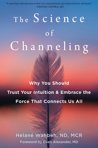 The Science of Channeling: Why You Should Trust Your Intuition and Embrace the Force That Connects Us All