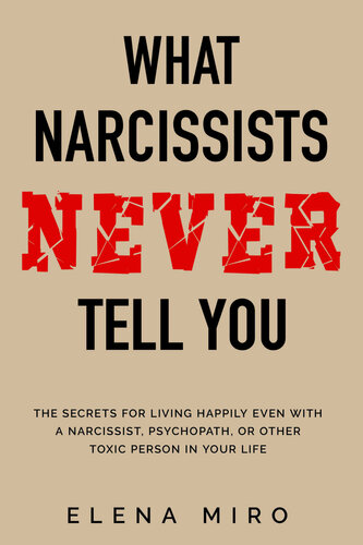 What Narcissists NEVER Tell You: The Secrets for Living Happily Even with a Narcissist, Psychopath, or Other Toxic Person in Your Life (Narcissists and their Secrets Book 2)