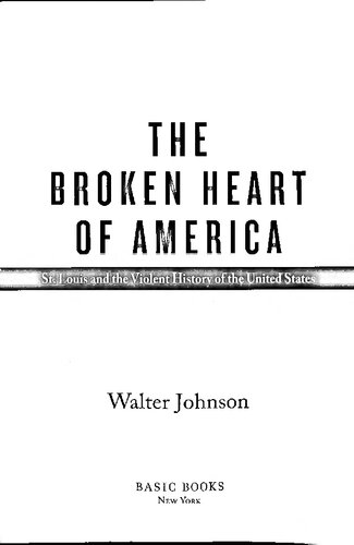 The Broken Heart of America: St. Louis and the Violent History of the United States