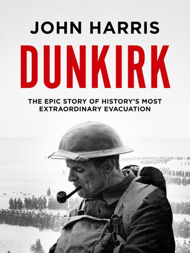Dunkirk The Epic Story of History's Most Extraordinary Evacuation