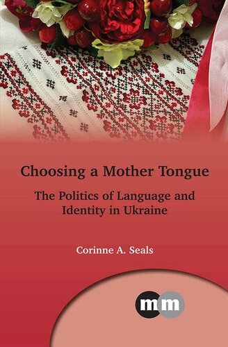 Choosing a Mother Tongue: The Politics of Language and Identity in Ukraine (Multilingual Matters Book 169)