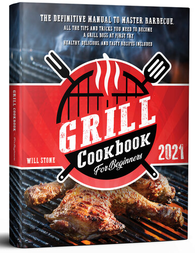 Grill Cookbook for Beginners: The Definitive Manual To Master Barbecue.All The Tips And Tricks You Need To Become A Grill Boss At First Try | Healthy, Delicious, And Tasty Recipes Included.