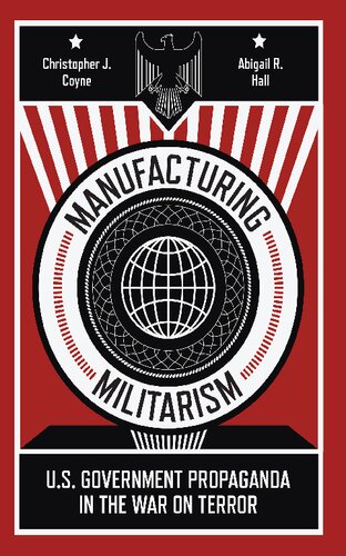Manufacturing Militarism: U.S. Government Propaganda in the War on Terror