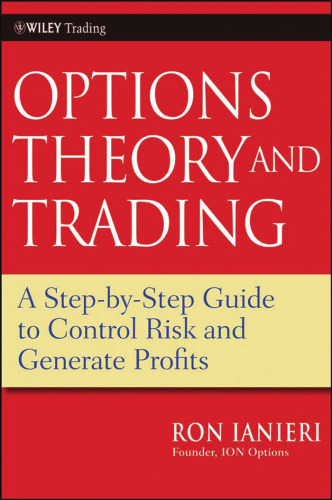 Option Theory and Trading: A Step-by-Step Guide To Control Risk and Generate Profits ()