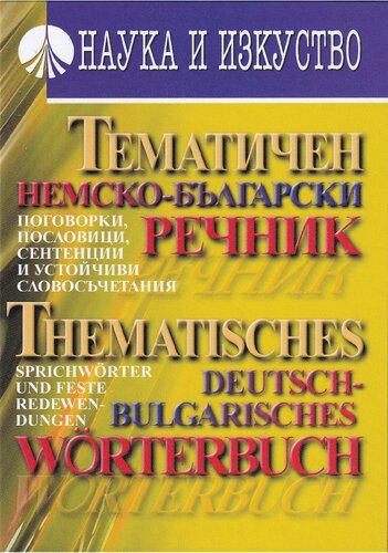 Tematičen nemsko-bălgarski rečnik : pogovorki, poslovnici, sentencii i ustojčivi slovosăčetanija = Thematisches deutsch-bulgarisches Wörterbuch : Sprichwörter und feste Redewendungen