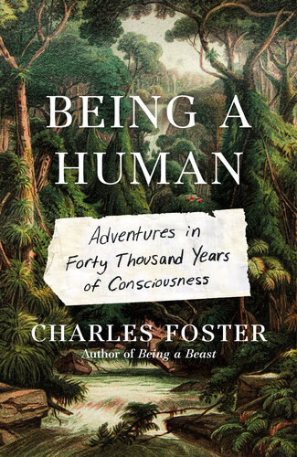 Being a Human: Adventures in Forty Thousand Years of Consciousness