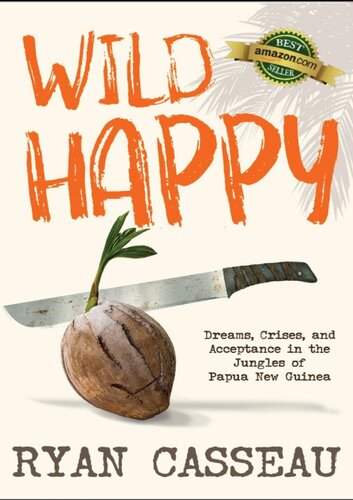 Wild Happy: Dreams, Crises, and Acceptance in the Jungles of Papua New Guinea