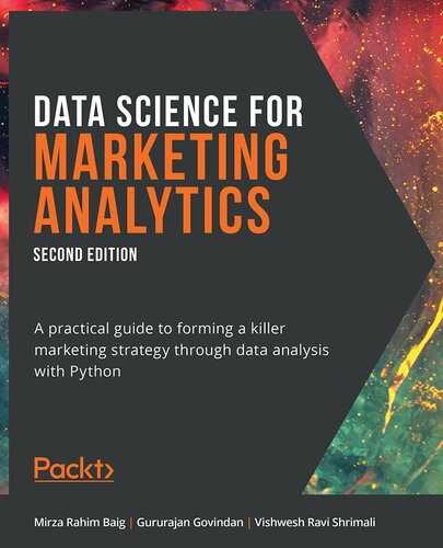 Data Science for Marketing Analytics: A practical guide to forming a killer marketing strategy through data analysis with Python, 2nd Edition