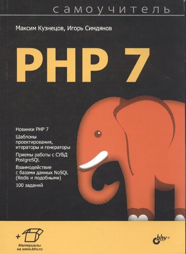 PHP 7: [новинки PHP 7, шаблоны проектирования, итераторы и генераторы, приемы работы с СУБД PostgreSQL, взаимодействие с базами данных NoSQL (Rrdis и подобными), 100 заданий] : самоучитель