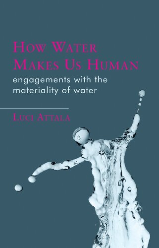 How Water Makes Us Human: Engagements With the Materiality of Water