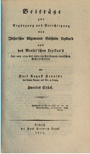 Beiträge zur Ergänzung und Berichtigung des Jöcher'schen Allgemeinen Gelehrten Lexkon's und des Meusel'schen Lexikon's der von 1750 bis 1800 verstorbenen deutschen Schriftsteller