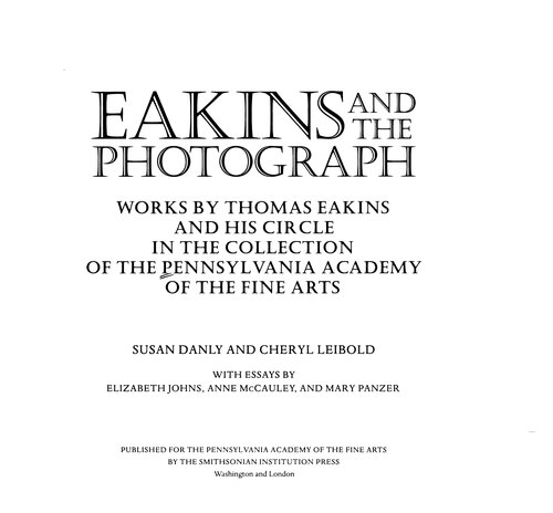 Eakins and the Photograph: Works by Thomas Eakins and His Circle in the Collection of the Pennsylvania Academy of the Fine Arts