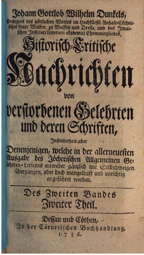 Johann Gottlob Wilhelm Dunkel's, Predigers des göttlichen Wortes im Hoch-Fürstl. Anhalt-Cöthnischen Amte Wulfen, zu Wulfen und Drosa, Historisch-Critische Nachrichten von verstorbenen Gelehrten und deren Schriften