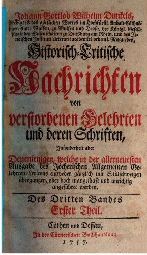 Johann Gottlob Wilhelm Dunkel's, Predigers des göttlichen Wortes im Hoch-Fürstl. Anhalt-Cöthnischen Amte Wulfen, zu Wulfen und Drosa, Historisch-Critische Nachrichten von verstorbenen Gelehrten und deren Schriften