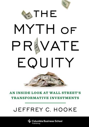 The Myth of Private Equity: An Inside Look at Wall Street’s Transformative Investments