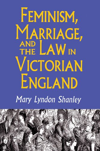 Feminism, Marriage, and the Law in Victorian England, 1850-1895