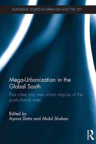 Mega-Urbanization in the Global South: Fast cities and new urban utopias of the postcolonial state