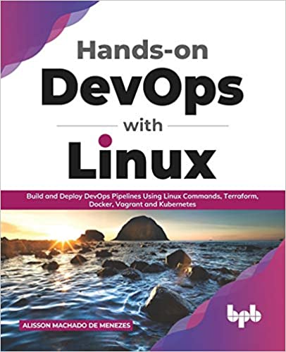 Hands-on DevOps with Linux: Build and Deploy DevOps Pipelines Using Linux Commands, Terraform, Docker, Vagrant, and Kubernetes (English Edition)