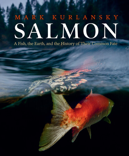 Salmon: A Fish, the Earth, and the History of Their Common Fate