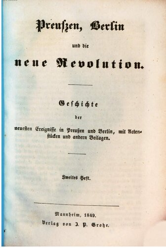 Preußen, Berlin und die neue Revolution. Geschichte der neuesten Ereignisse in Preußen und Berlin, mit Aktenstücken und Beilagen